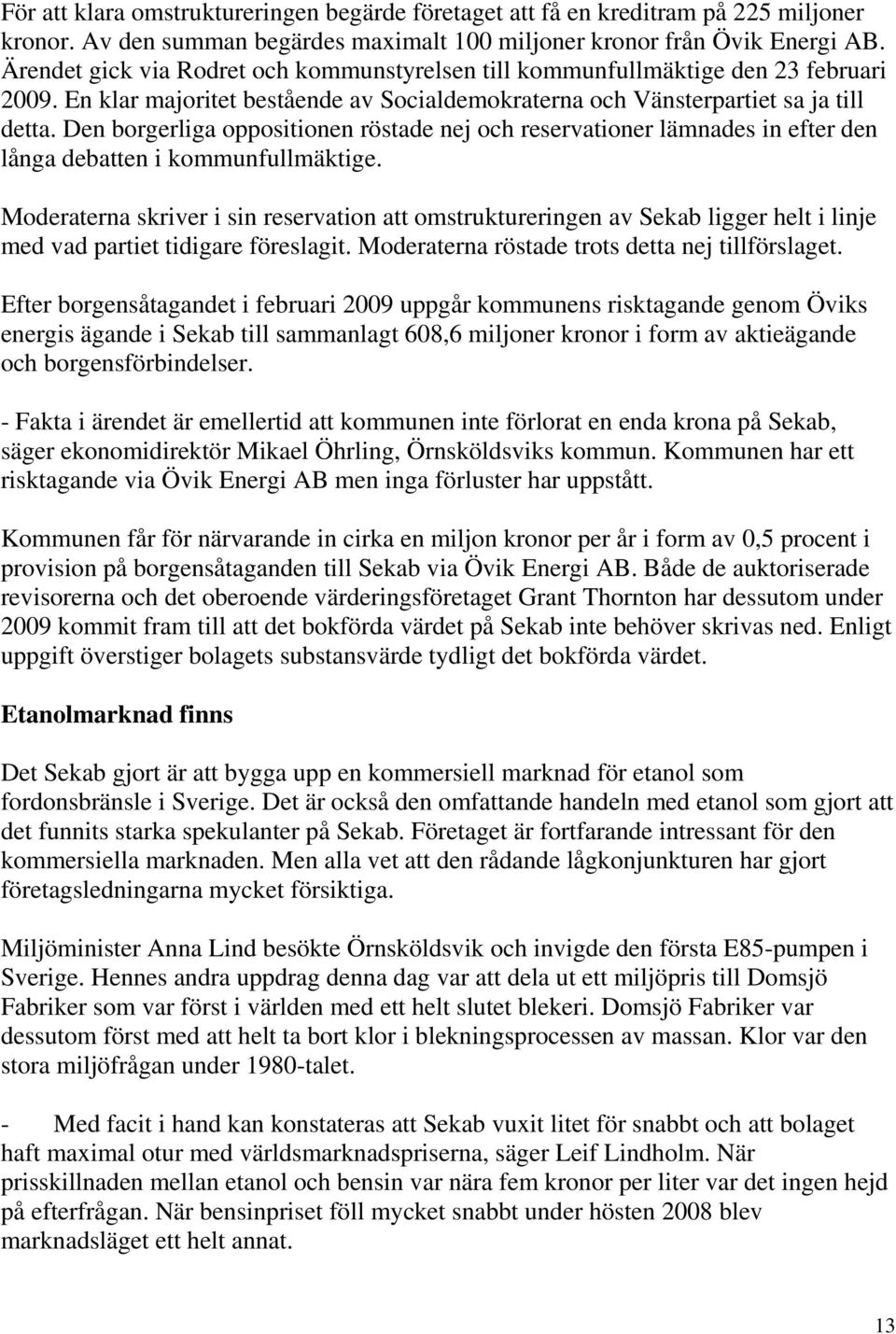 Den borgerliga oppositionen röstade nej och reservationer lämnades in efter den långa debatten i kommunfullmäktige.