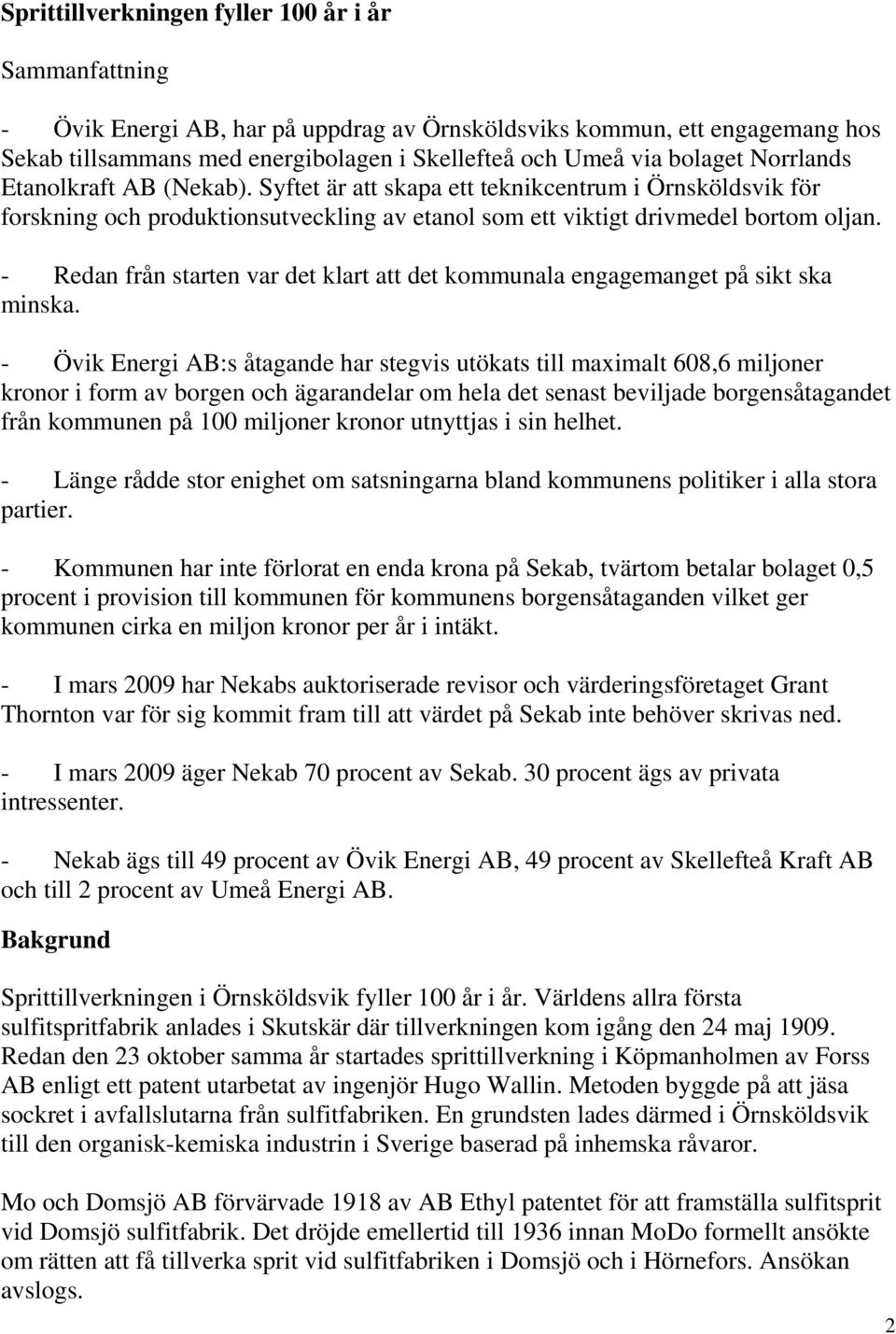 - Redan från starten var det klart att det kommunala engagemanget på sikt ska minska.