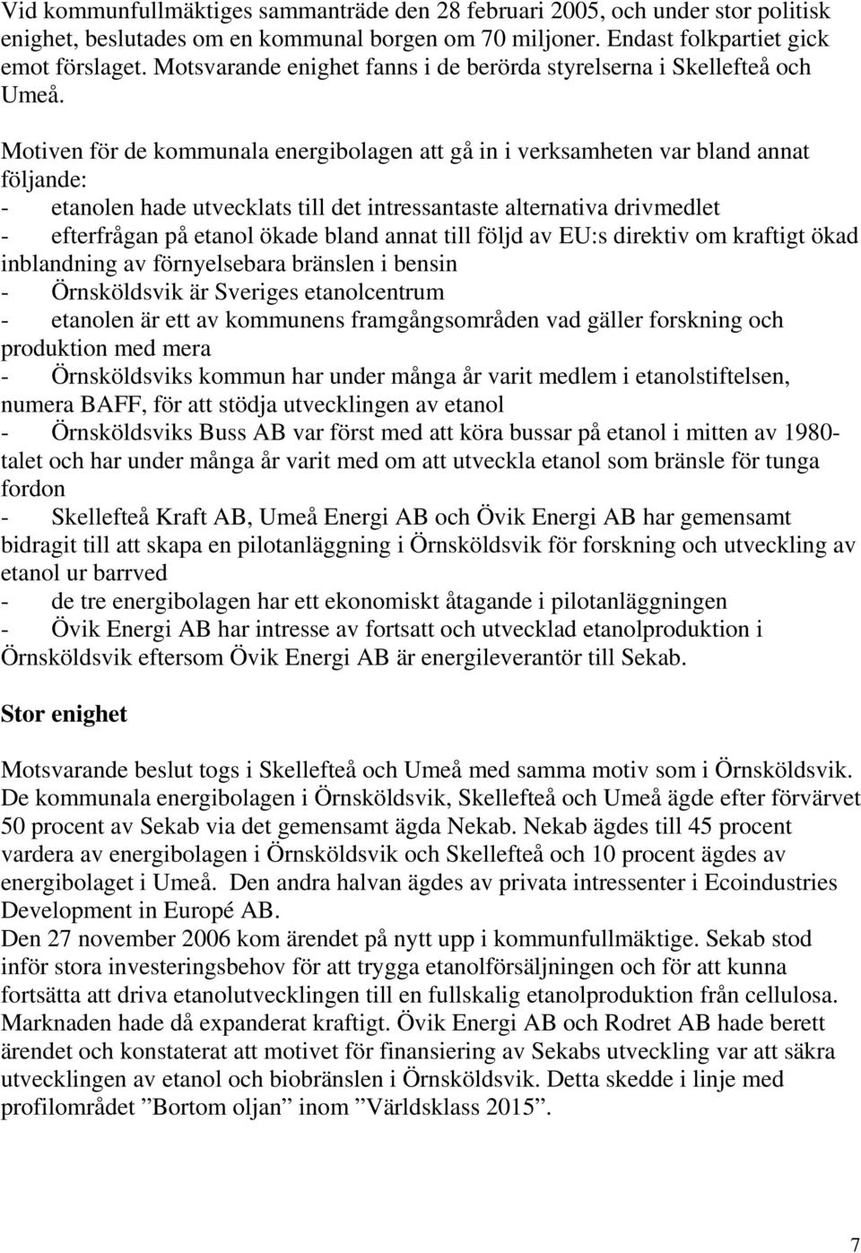 Motiven för de kommunala energibolagen att gå in i verksamheten var bland annat följande: - etanolen hade utvecklats till det intressantaste alternativa drivmedlet - efterfrågan på etanol ökade bland