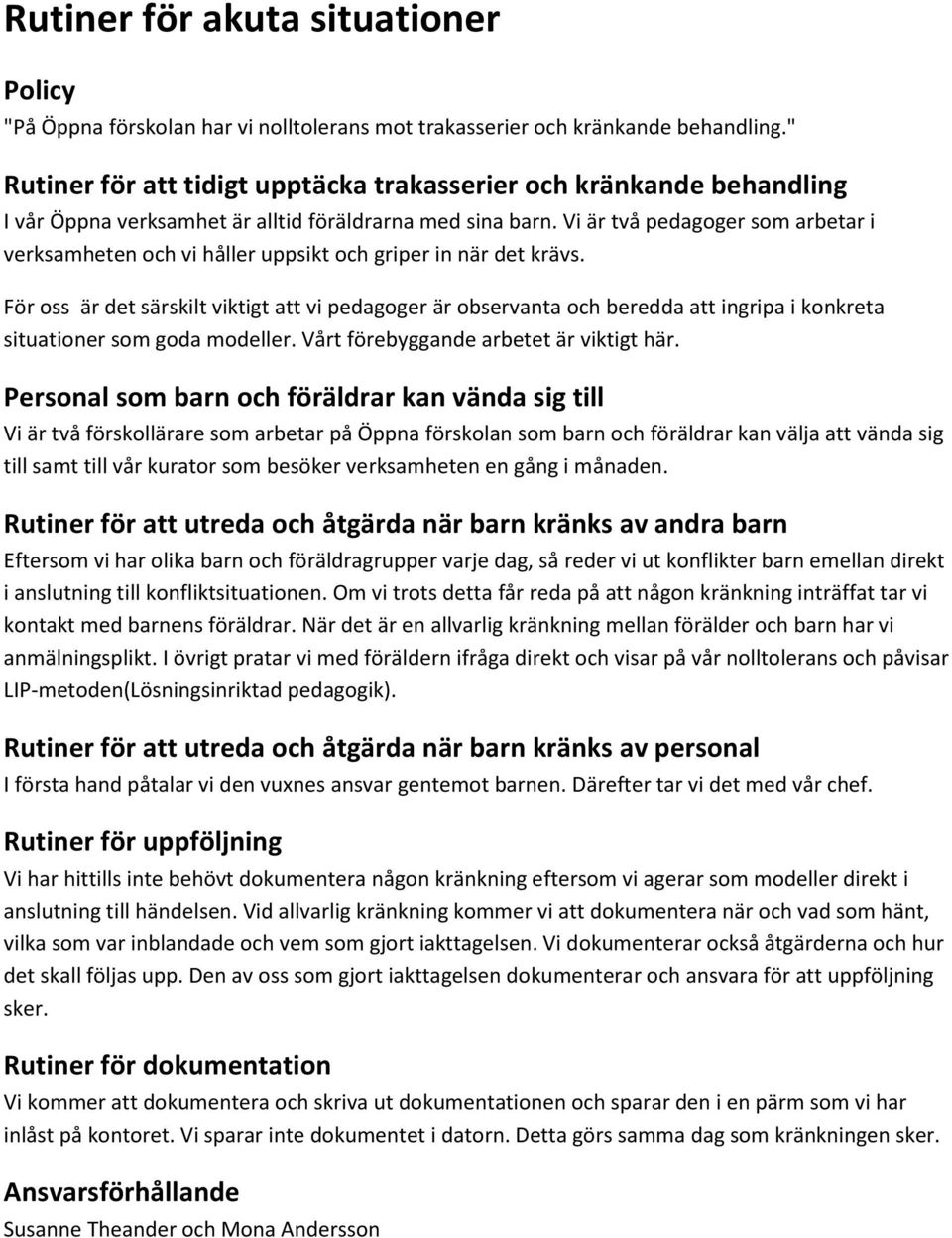 Vi är två pedagoger som arbetar i verksamheten och vi håller uppsikt och griper in när det krävs.