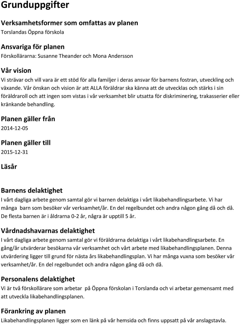 Vår önskan och vision är att ALLA föräldrar ska känna att de utvecklas och stärks i sin föräldraroll och att ingen som vistas i vår verksamhet blir utsatta för diskriminering, trakasserier eller