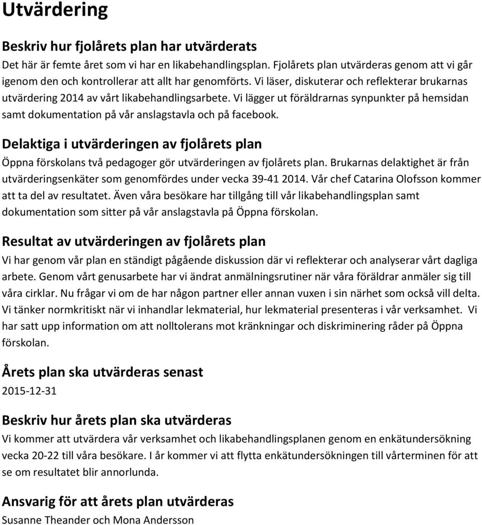 Vi lägger ut föräldrarnas synpunkter på hemsidan samt dokumentation på vår anslagstavla och på facebook.