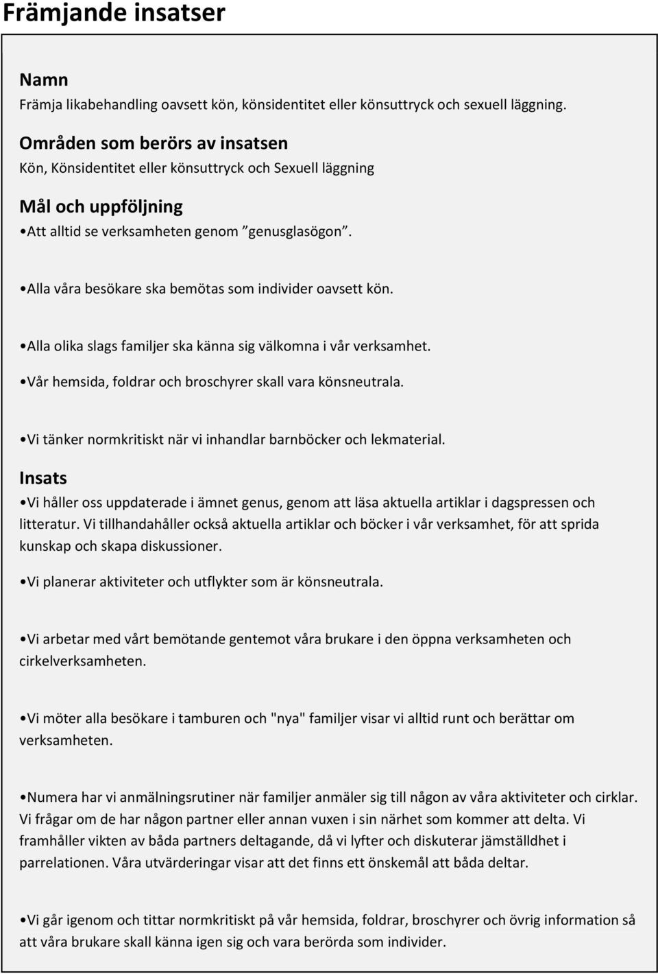 Alla olika slags familjer ska känna sig välkomna i vår verksamhet. Vår hemsida, foldrar och broschyrer skall vara könsneutrala. Vi tänker normkritiskt när vi inhandlar barnböcker och lekmaterial.