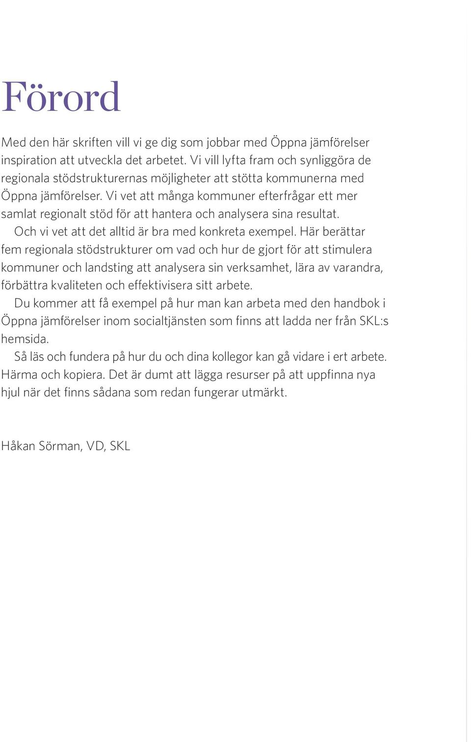 Vi vet att många kommuner efterfrågar ett mer samlat regionalt stöd för att hantera och analysera sina resultat. Och vi vet att det alltid är bra med konkreta exempel.