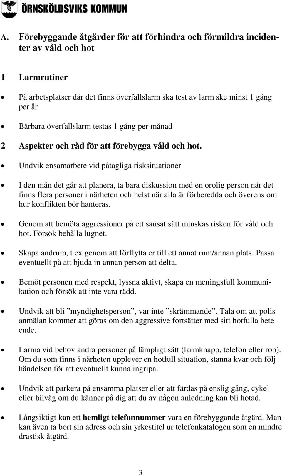 Undvik ensamarbete vid påtagliga risksituationer I den mån det går att planera, ta bara diskussion med en orolig person när det finns flera personer i närheten och helst när alla är förberedda och