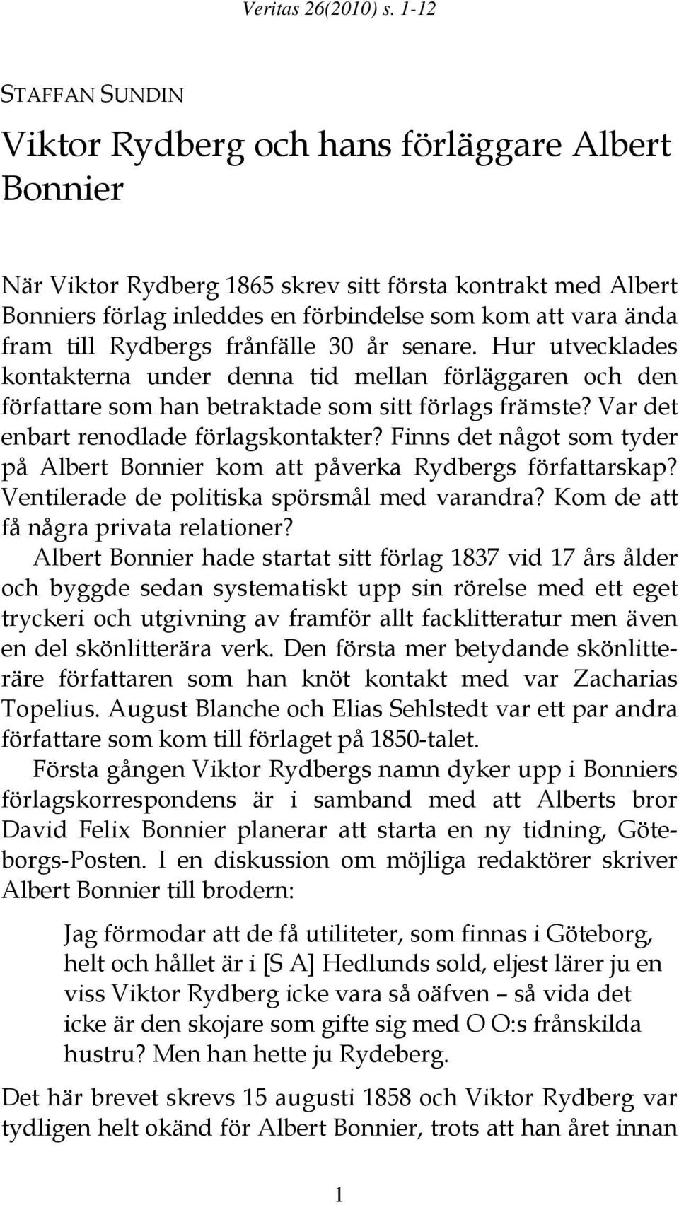 till Rydbergs frånfälle 30 år senare. Hur utvecklades kontakterna under denna tid mellan förläggaren och den författare som han betraktade som sitt förlags främste?