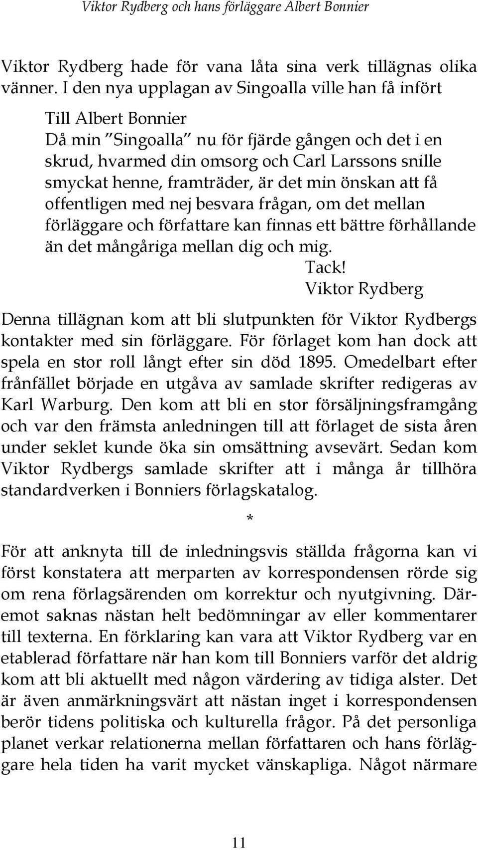 framträder, är det min önskan att få offentligen med nej besvara frågan, om det mellan förläggare och författare kan finnas ett bättre förhållande än det mångåriga mellan dig och mig. Tack!