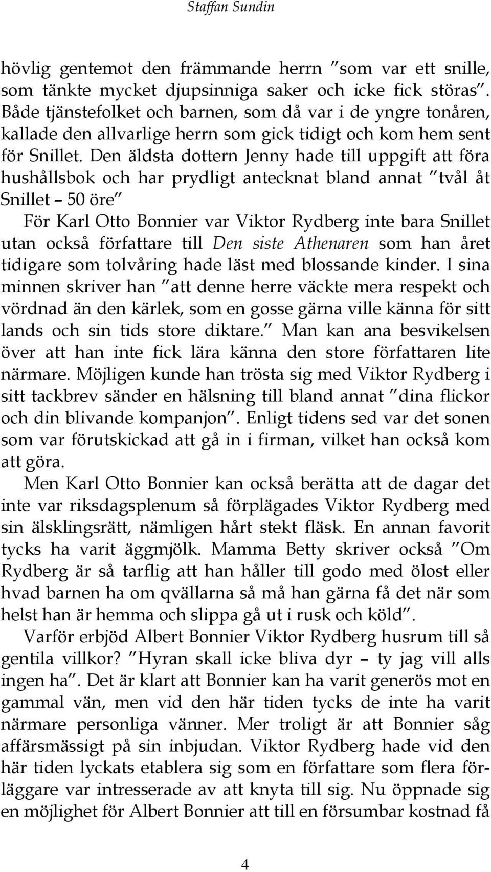 Den äldsta dottern Jenny hade till uppgift att föra hushållsbok och har prydligt antecknat bland annat tvål åt Snillet 50 öre För Karl Otto Bonnier var Viktor Rydberg inte bara Snillet utan också