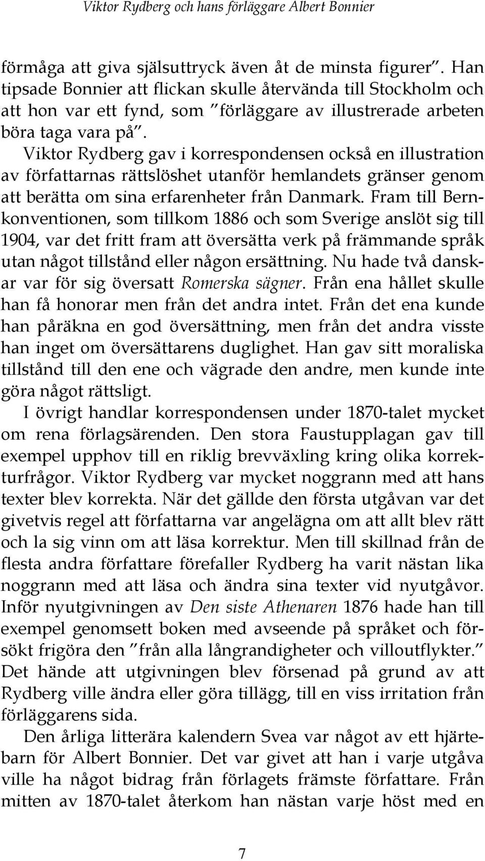 Viktor Rydberg gav i korrespondensen också en illustration av författarnas rättslöshet utanför hemlandets gränser genom att berätta om sina erfarenheter från Danmark.