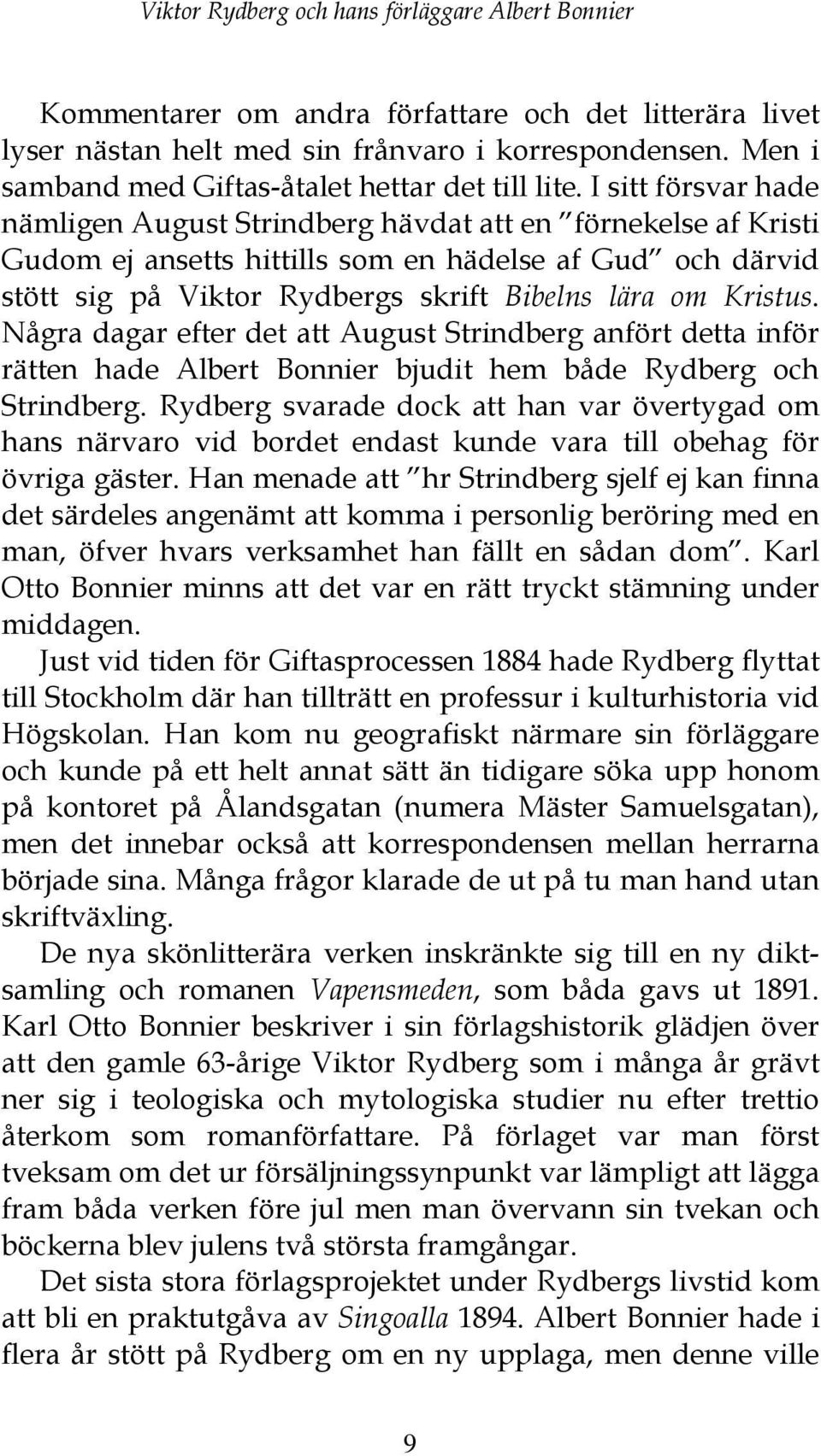 I sitt försvar hade nämligen August Strindberg hävdat att en förnekelse af Kristi Gudom ej ansetts hittills som en hädelse af Gud och därvid stött sig på Viktor Rydbergs skrift Bibelns lära om