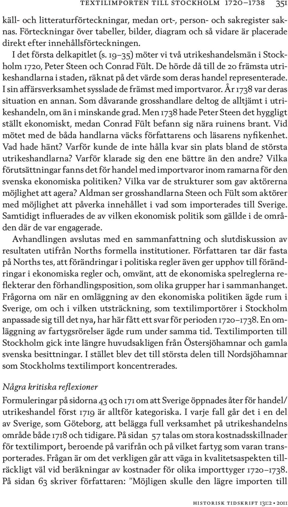 19 35) möter vi två utrikeshandelsmän i Stockholm 1720, Peter Steen och Conrad Fült. De hörde då till de 20 främsta utrikeshandlarna i staden, räknat på det värde som deras handel representerade.