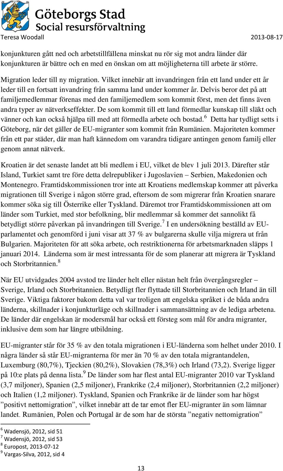 Delvis beror det på att familjemedlemmar förenas med den familjemedlem som kommit först, men det finns även andra typer av nätverkseffekter.