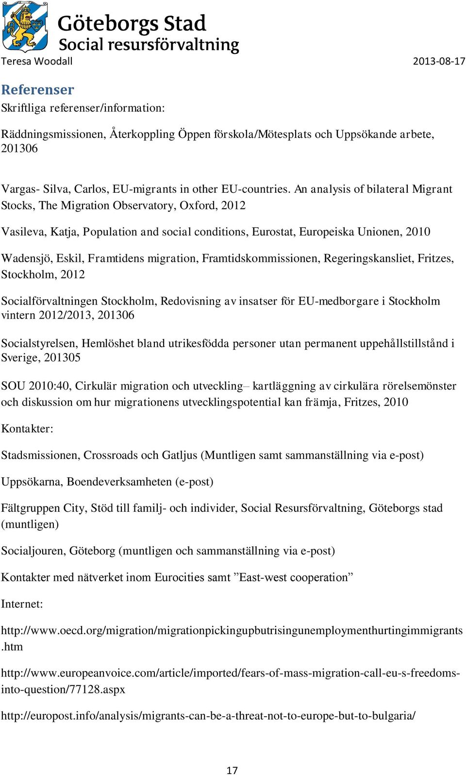 migration, Framtidskommissionen, Regeringskansliet, Fritzes, Stockholm, 2012 Socialförvaltningen Stockholm, Redovisning av insatser för EU-medborgare i Stockholm vintern 2012/2013, 201306