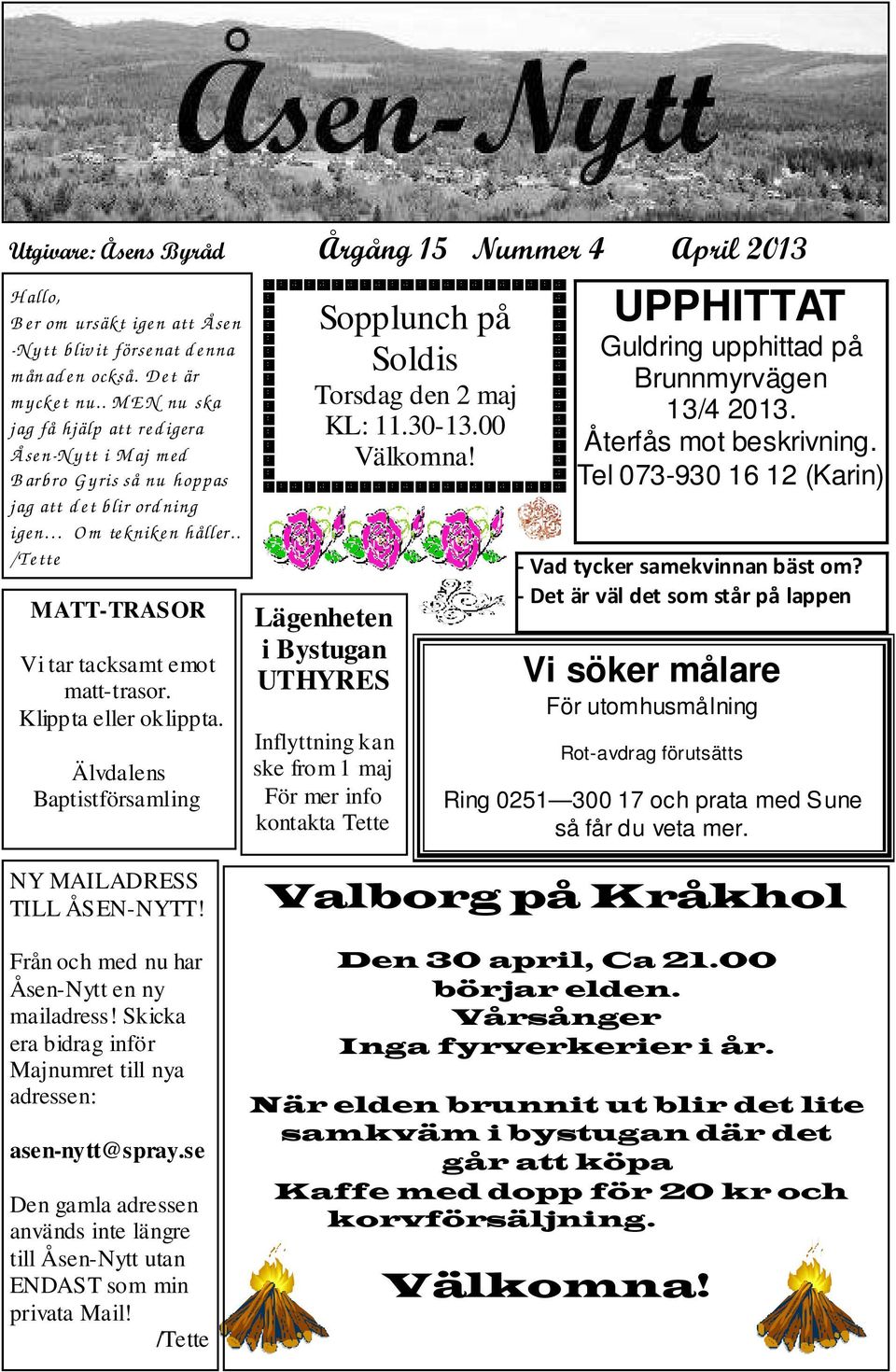 . /Tette MATT-TRASOR Vi tar tacksamt emot matt-trasor. Klippta eller oklippta. Älvdalens Baptistförsamling Sopplunch på Soldis Torsdag den 2 maj KL: 11.30-13.00 Välkomna!