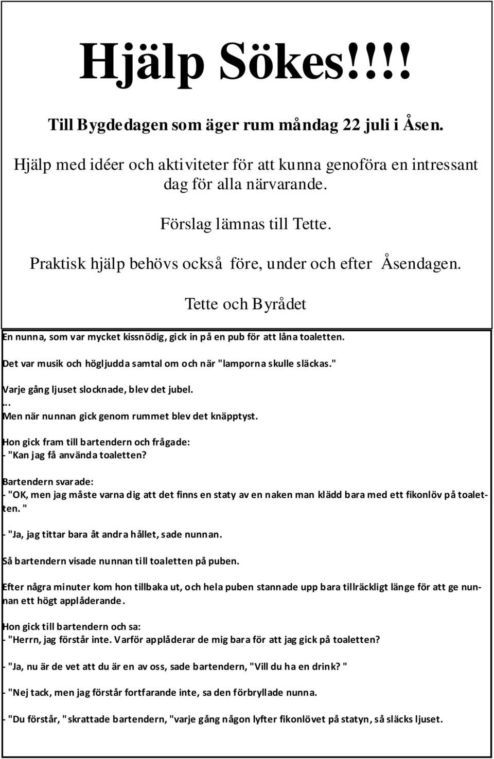 ... Men när nunnan gick genom rummet blev det knäpptyst. Hon gick fram till bartendern och frågade: - "Kan jag få använda toaletten?