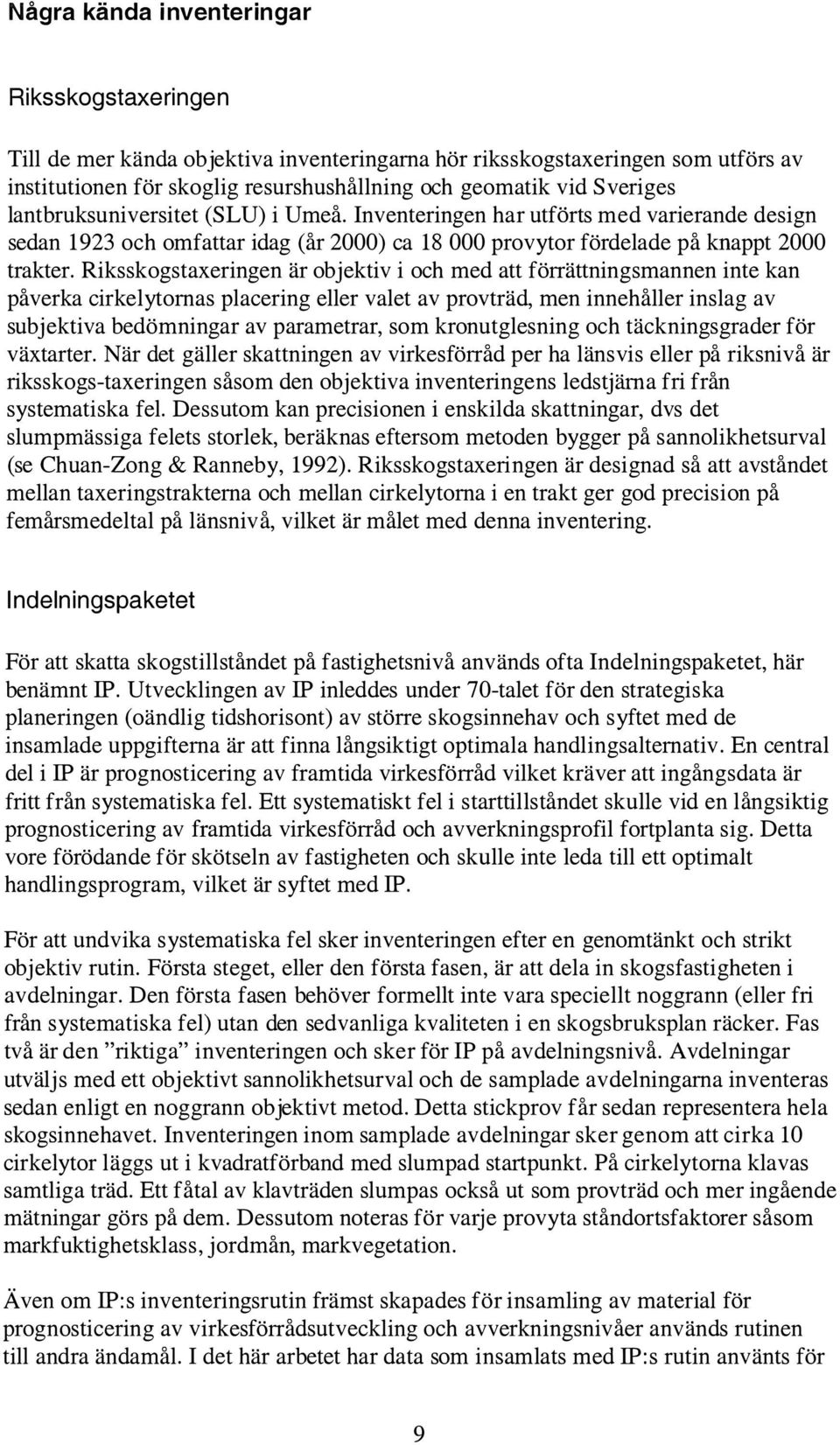 Riksskogstaxeringen är objektiv i och med att förrättningsmannen inte kan påverka cirkelytornas placering eller valet av provträd, men innehåller inslag av subjektiva bedömningar av parametrar, som