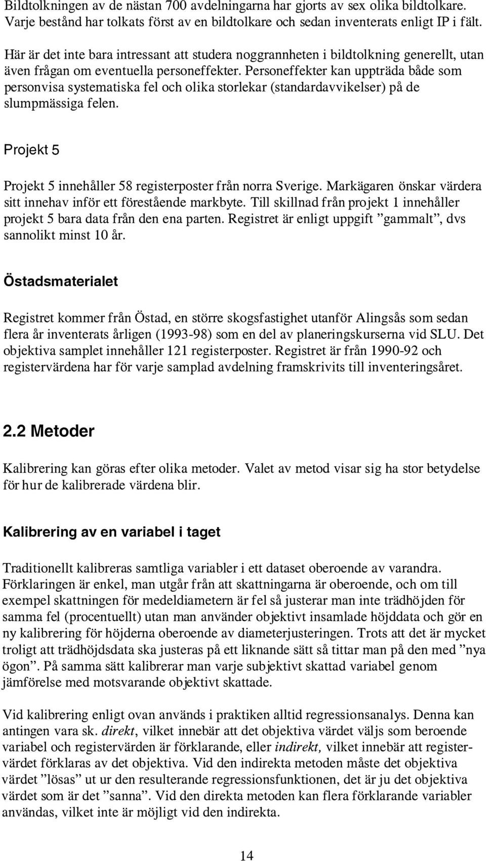 Personeffekter kan uppträda både som personvisa systematiska fel och olika storlekar (standardavvikelser) på de slumpmässiga felen. Projekt 5 Projekt 5 innehåller 58 registerposter från norra Sverige.