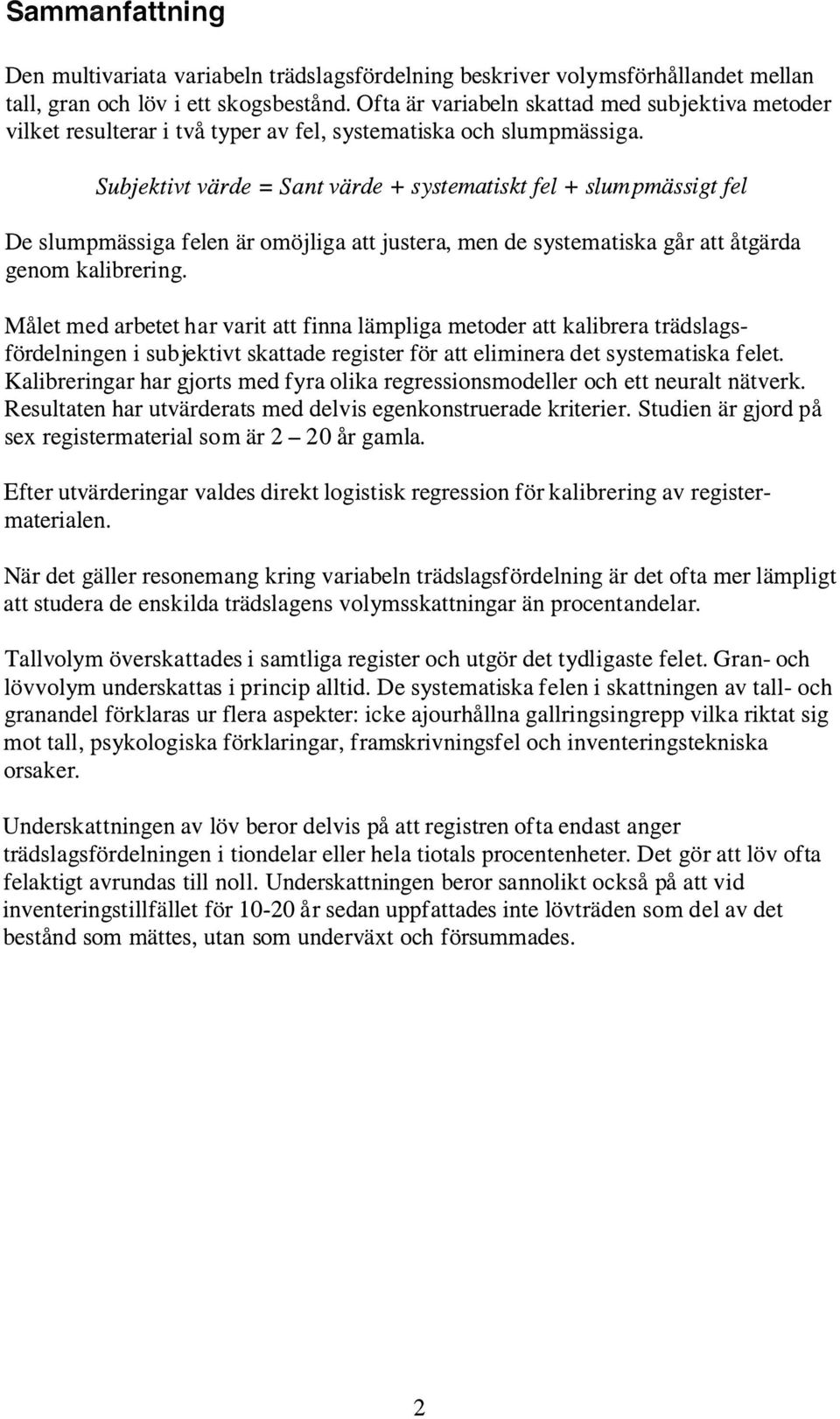 Subjektivt värde = Sant värde + systematiskt fe l + slumpmässigt fe l De slumpmässiga felen är omöjliga att justera, men de systematiska går att åtgärda genom kalibrering.