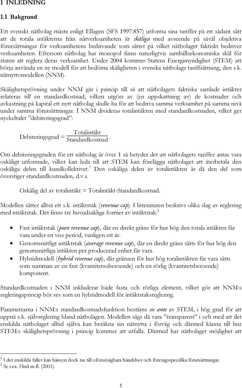 förutsättningar för verksamhetens bedrivande som sättet på vilket nätbolaget faktiskt bedriver verksamheten.