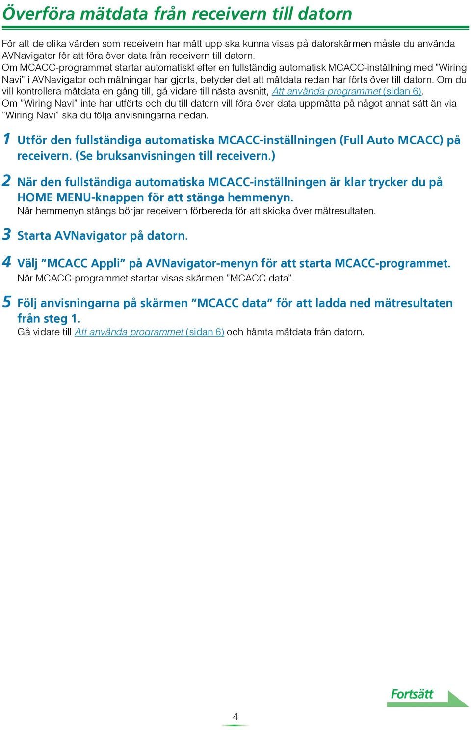 Om MCACC-programmet startar automatiskt efter en fullständig automatisk MCACC-inställning med Wiring Navi i AVNavigator och mätningar har gjorts, betyder det att mätdata redan har förts över till  Om