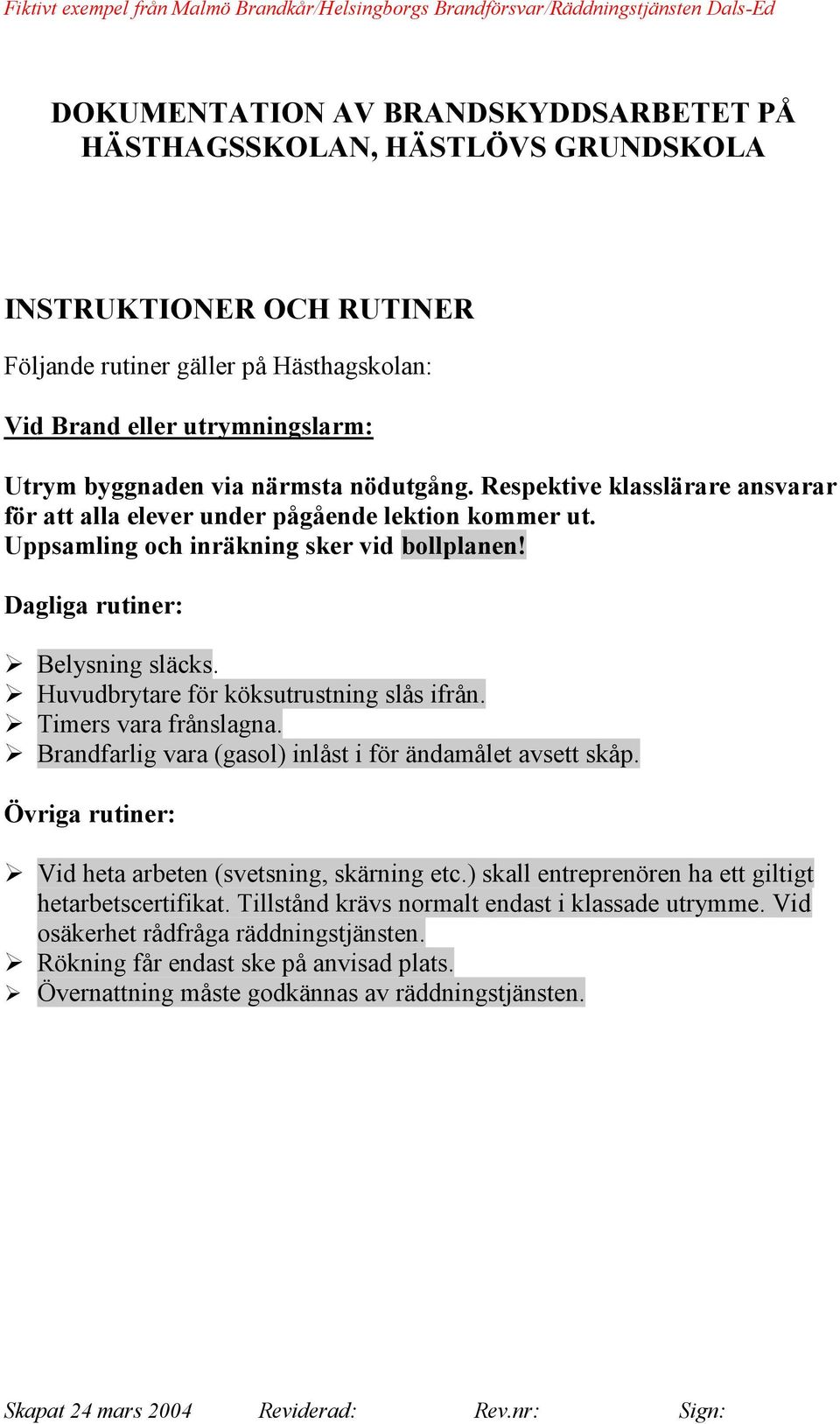 Huvudbrytare för köksutrustning slås ifrån. Timers vara frånslagna. Brandfarlig vara (gasol) inlåst i för ändamålet avsett skåp.