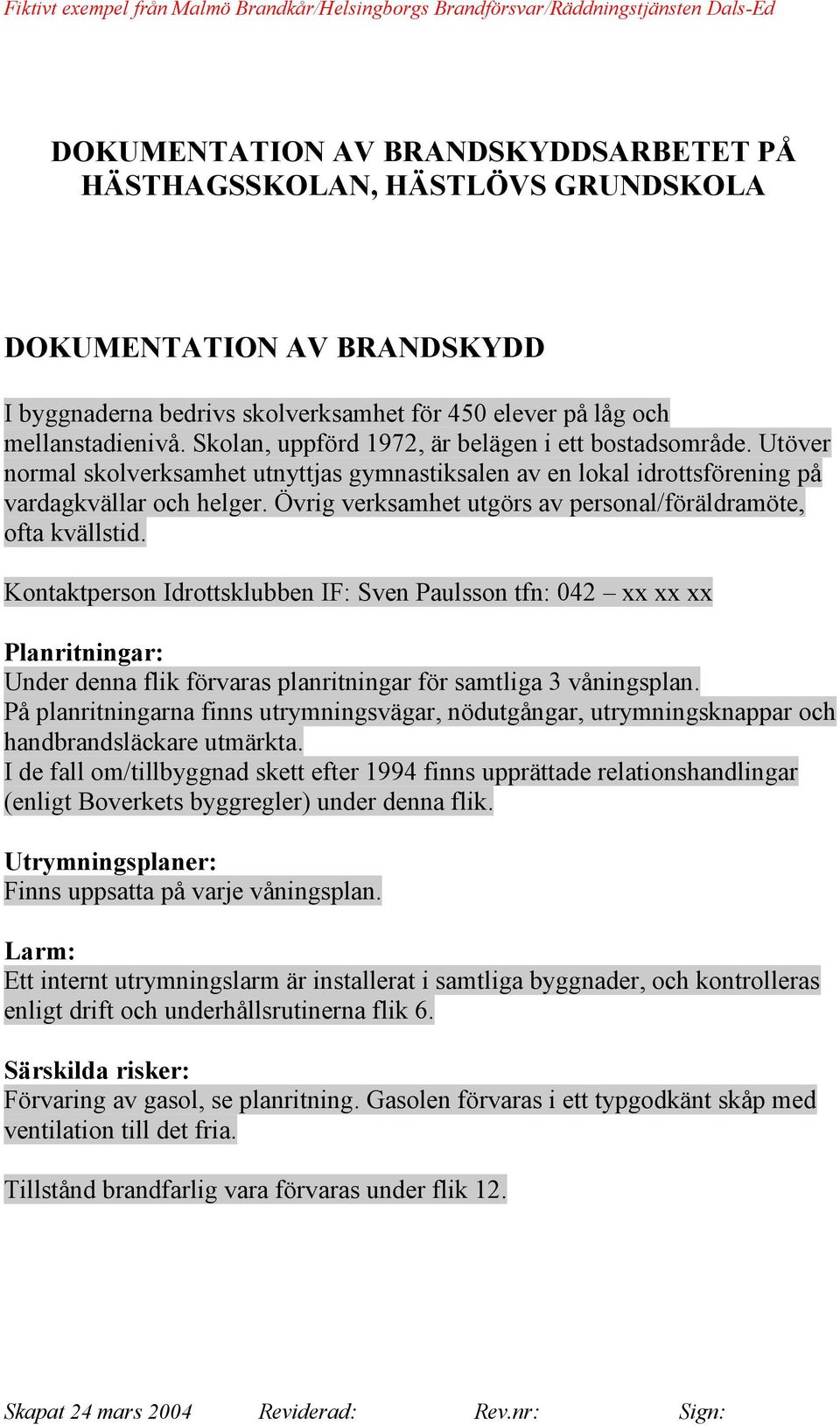 Kontaktperson Idrottsklubben IF: Sven Paulsson tfn: 042 xx xx xx Planritningar: Under denna flik förvaras planritningar för samtliga 3 våningsplan.