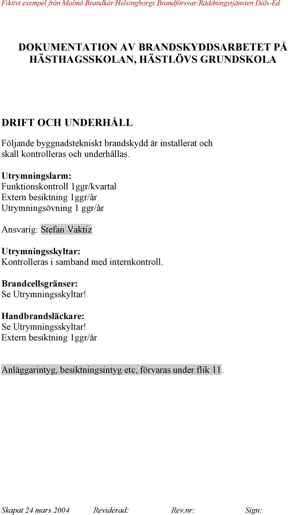 Vaktiz Utrymningsskyltar: Kontrolleras i samband med internkontroll. Brandcellsgränser: Se Utrymningsskyltar!