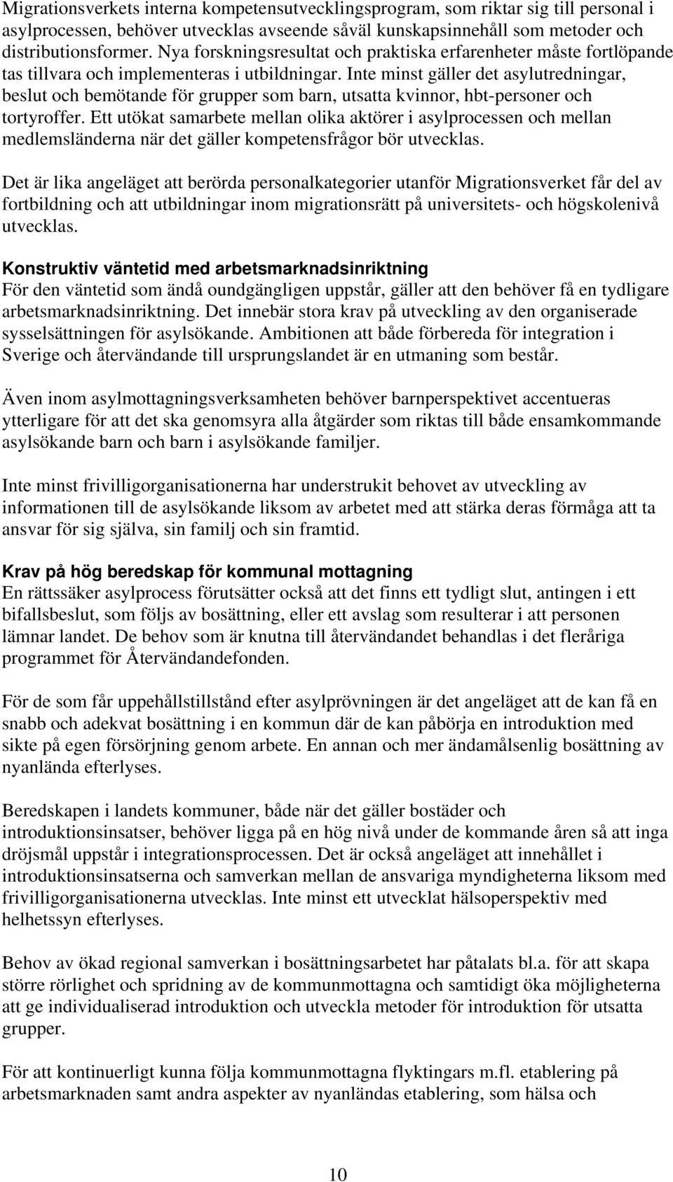 Inte minst gäller det asylutredningar, beslut och bemötande för grupper som barn, utsatta kvinnor, hbt-personer och tortyroffer.