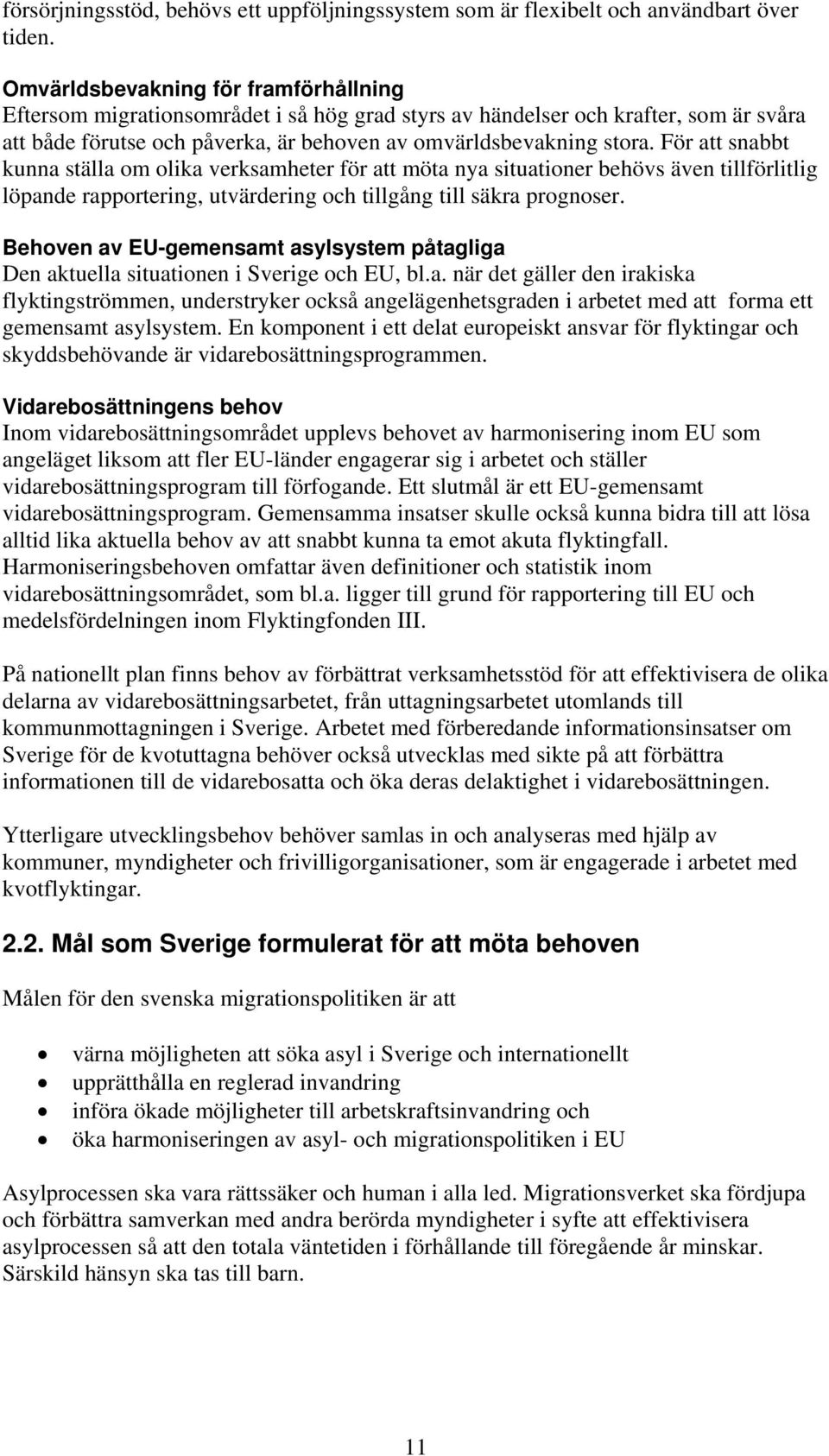 För att snabbt kunna ställa om olika verksamheter för att möta nya situationer behövs även tillförlitlig löpande rapportering, utvärdering och tillgång till säkra prognoser.