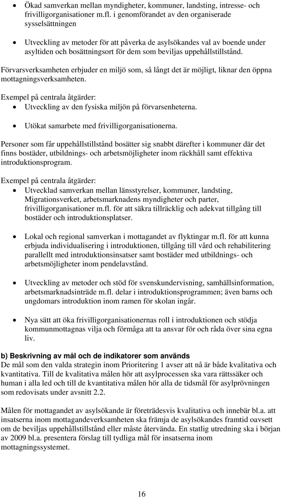 Förvarsverksamheten erbjuder en miljö som, så långt det är möjligt, liknar den öppna mottagningsverksamheten. Exempel på centrala åtgärder: Utveckling av den fysiska miljön på förvarsenheterna.