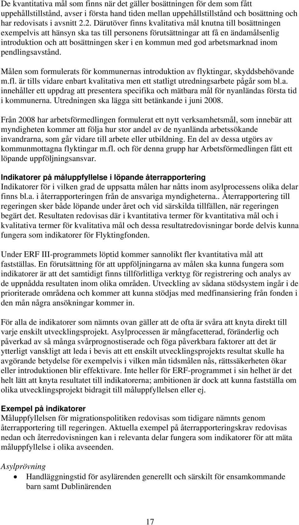 god arbetsmarknad inom pendlingsavstånd. Målen som formulerats för kommunernas introduktion av flyktingar, skyddsbehövande m.fl. är tills vidare enbart kvalitativa men ett statligt utredningsarbete pågår som bl.