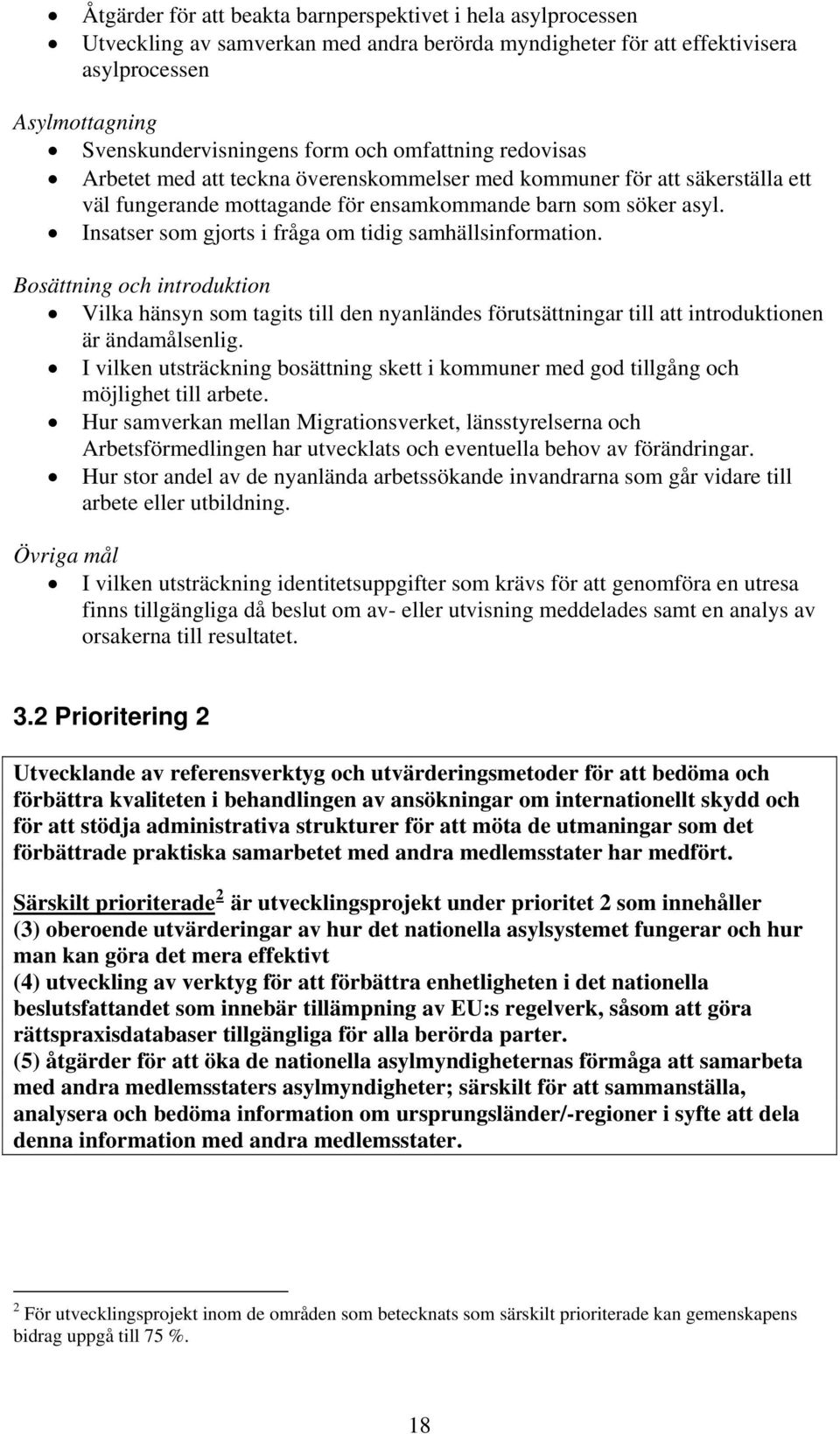 Insatser som gjorts i fråga om tidig samhällsinformation. Bosättning och introduktion Vilka hänsyn som tagits till den nyanländes förutsättningar till att introduktionen är ändamålsenlig.