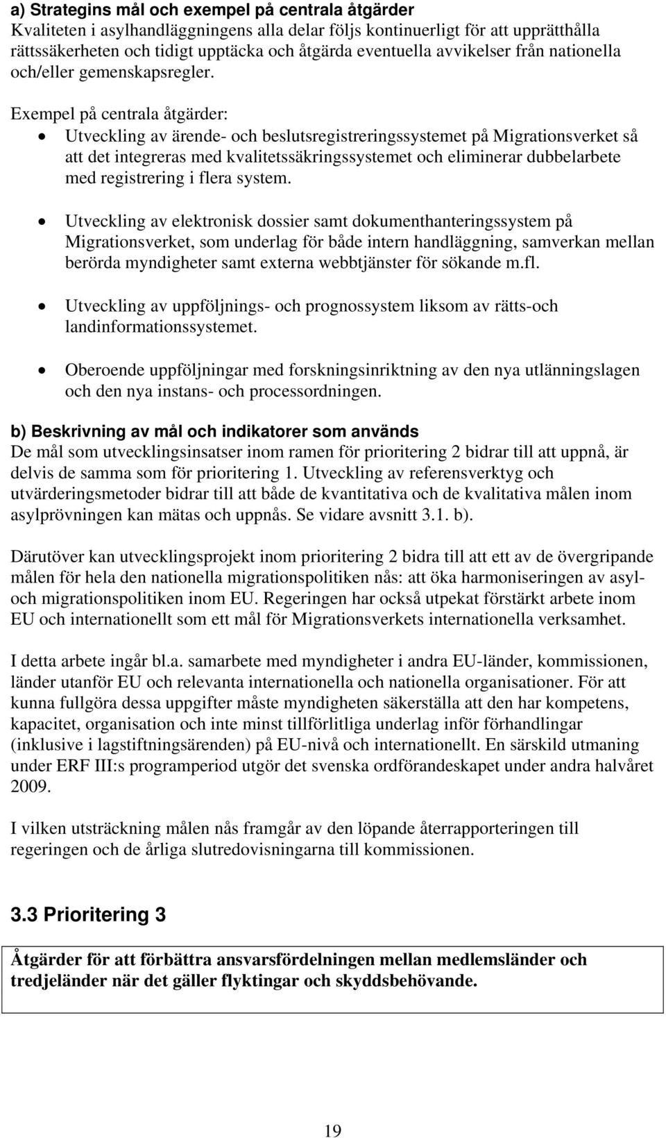 Exempel på centrala åtgärder: Utveckling av ärende- och beslutsregistreringssystemet på Migrationsverket så att det integreras med kvalitetssäkringssystemet och eliminerar dubbelarbete med