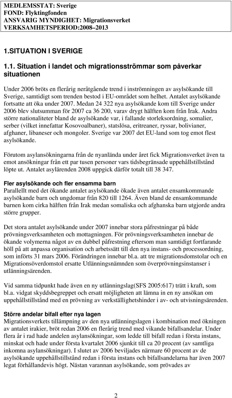 trenden bestod i EU-området som helhet. Antalet asylsökande fortsatte att öka under 2007.