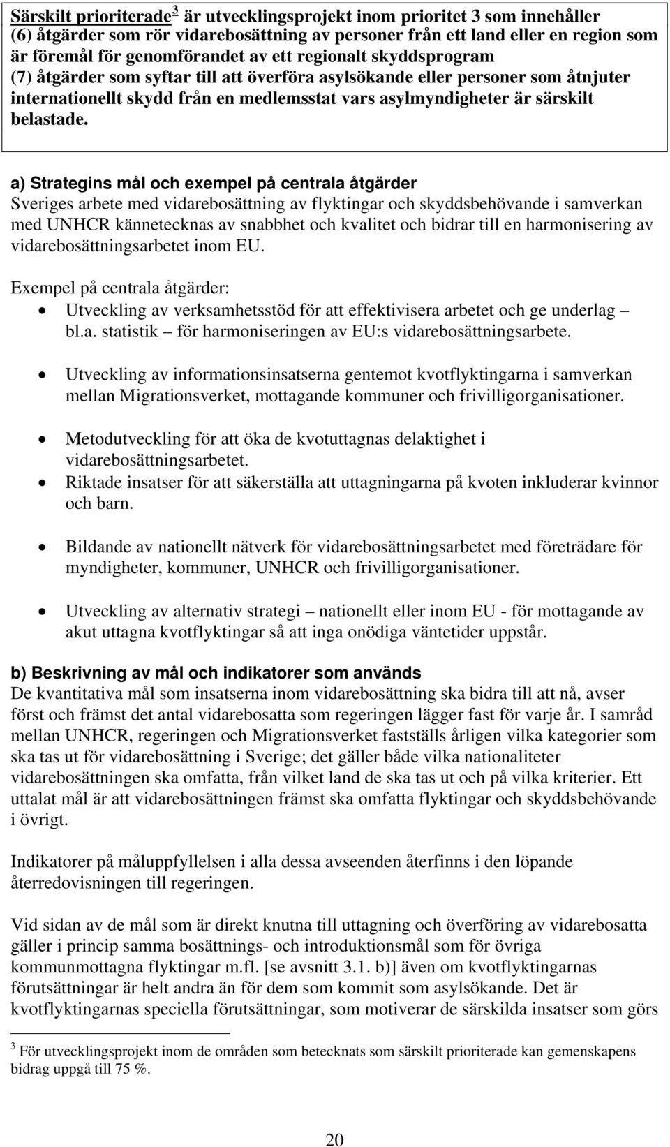 a) Strategins mål och exempel på centrala åtgärder Sveriges arbete med vidarebosättning av flyktingar och skyddsbehövande i samverkan med UNHCR kännetecknas av snabbhet och kvalitet och bidrar till