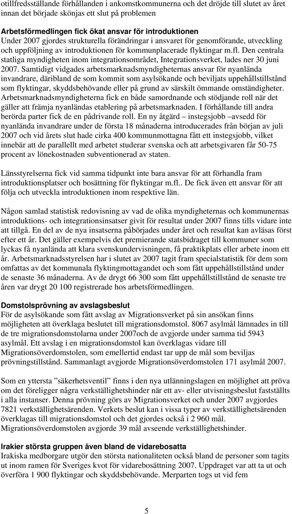 ktingar m.fl. Den centrala statliga myndigheten inom integrationsområdet, Integrationsverket, lades ner 30 juni 2007.