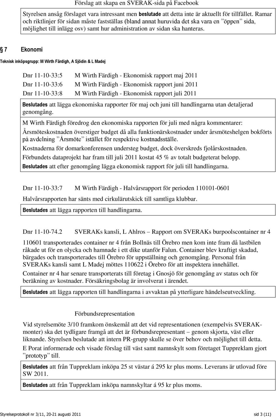 7 Ekonomi Teknisk inköpsgrupp: M Wirth Färdigh, A Sjödin & L Madej Dnr 11-10-33:5 M Wirth Färdigh - Ekonomisk rapport maj 2011 Dnr 11-10-33:6 M Wirth Färdigh - Ekonomisk rapport juni 2011 Dnr