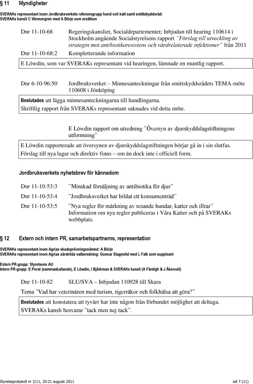 infektioner från 2011 Kompletterande information E Löwdin, som var SVERAKs representant vid hearingen, lämnade en muntlig rapport.