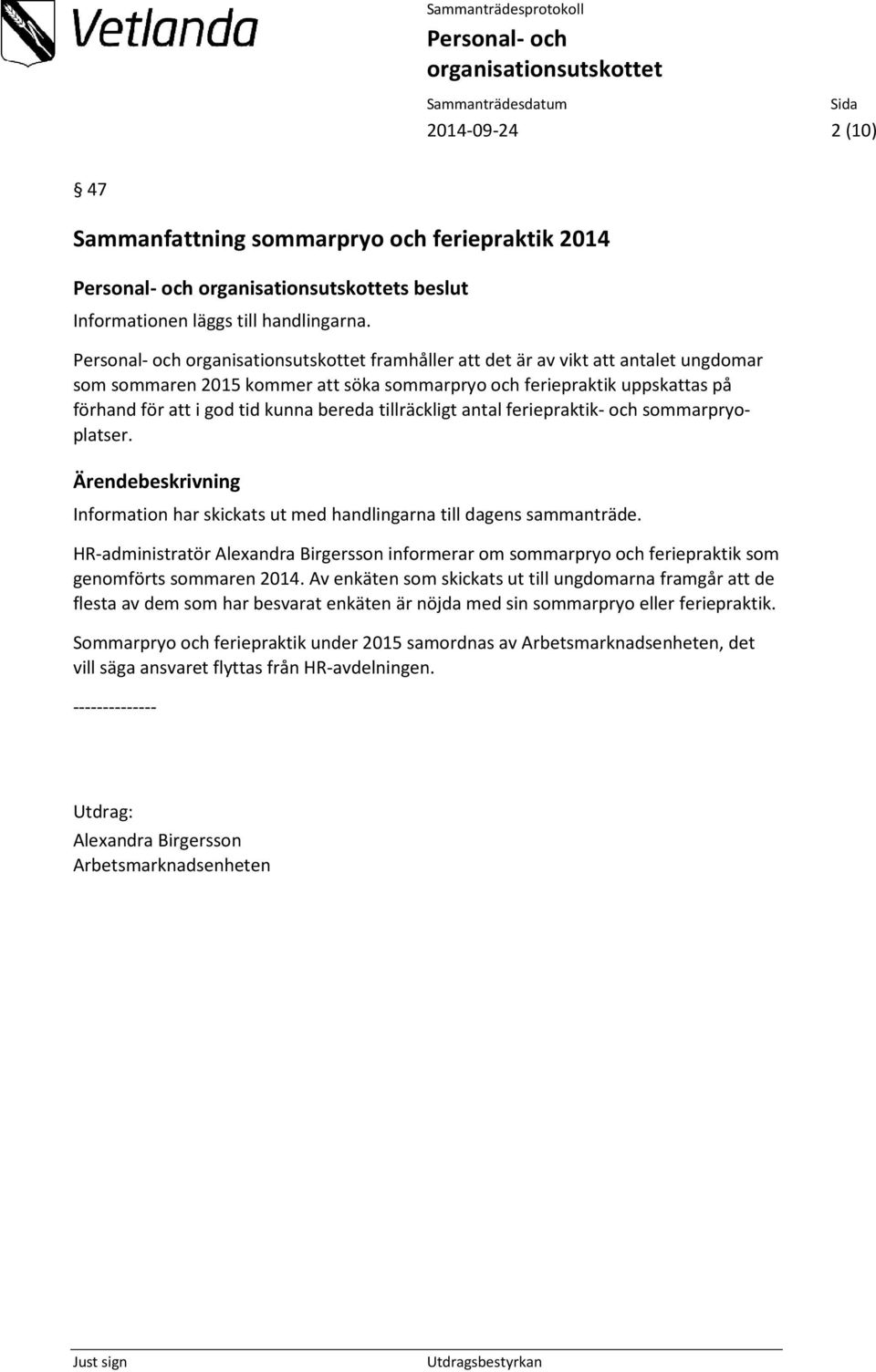 och sommarpryoplatser. Information har skickats ut med handlingarna till dagens sammanträde.