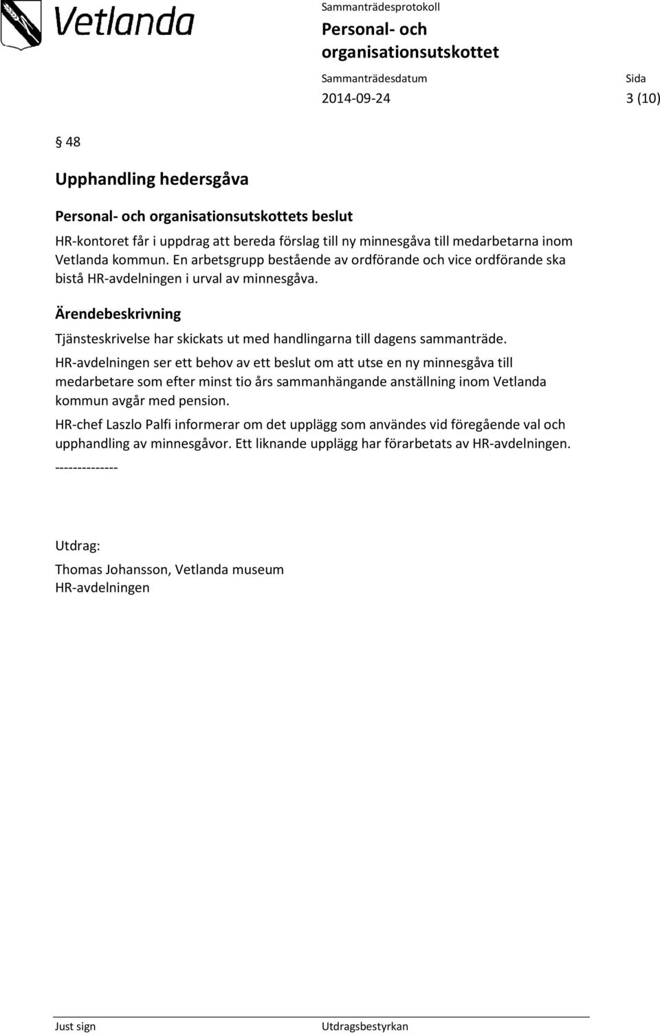 HR-avdelningen ser ett behov av ett beslut om att utse en ny minnesgåva till medarbetare som efter minst tio års sammanhängande anställning inom Vetlanda kommun avgår med pension.