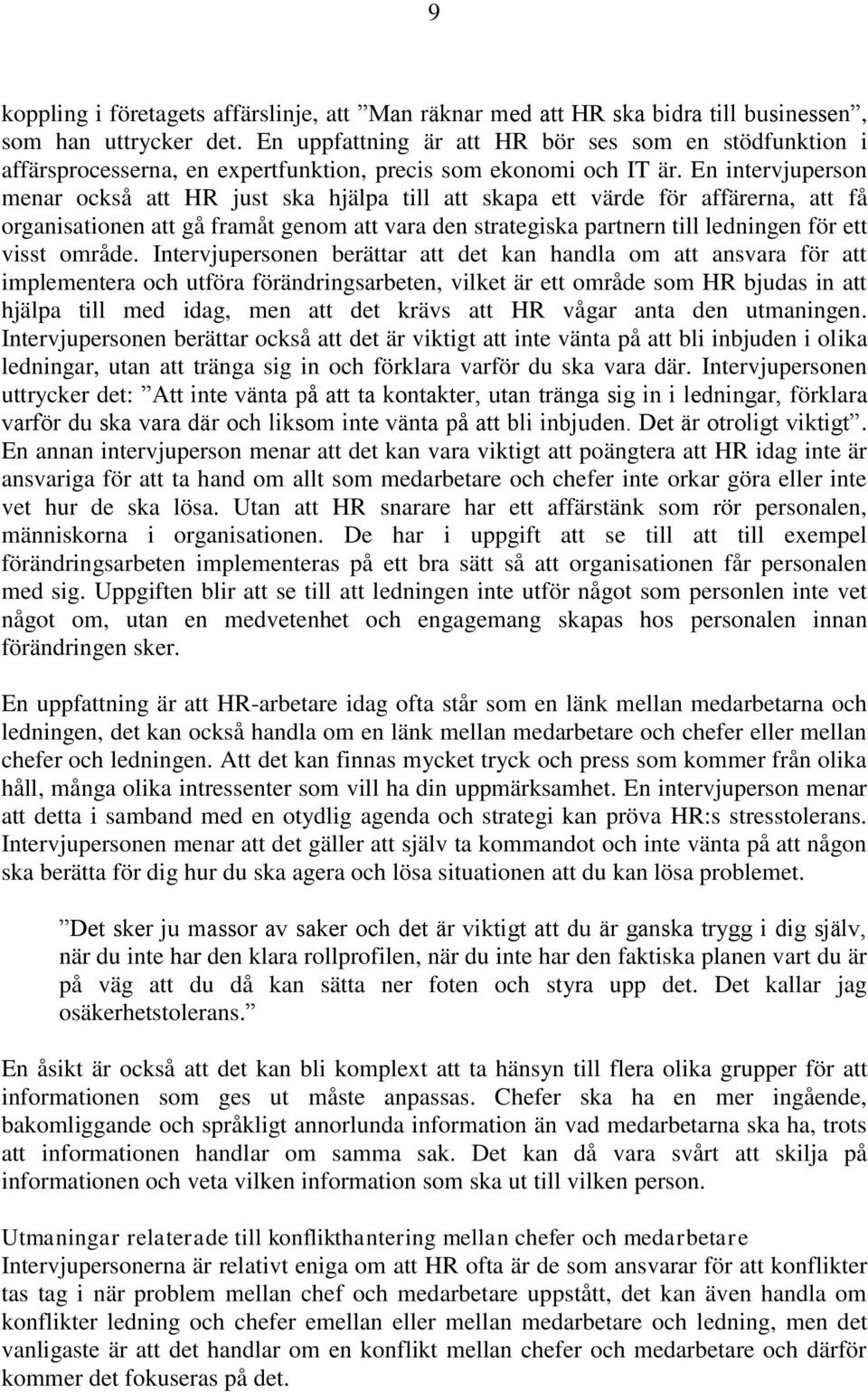 En intervjuperson menar också att HR just ska hjälpa till att skapa ett värde för affärerna, att få organisationen att gå framåt genom att vara den strategiska partnern till ledningen för ett visst