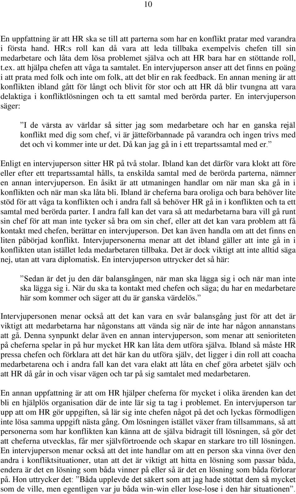 En intervjuperson anser att det finns en poäng i att prata med folk och inte om folk, att det blir en rak feedback.