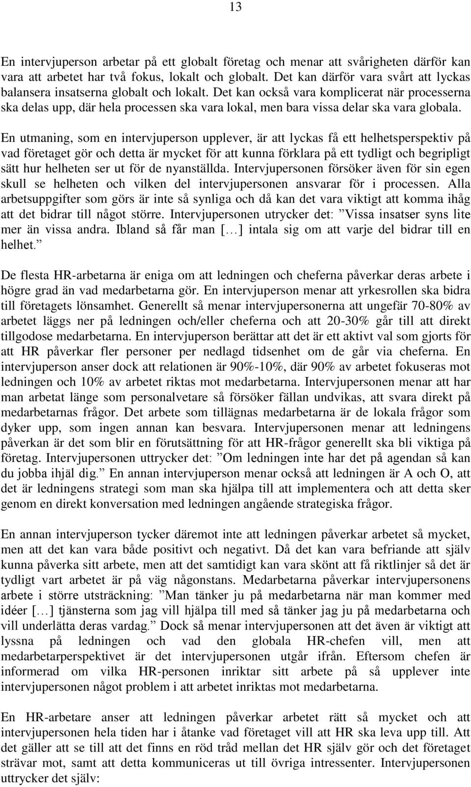 Det kan också vara komplicerat när processerna ska delas upp, där hela processen ska vara lokal, men bara vissa delar ska vara globala.