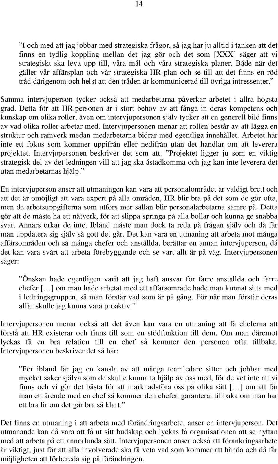 Både när det gäller vår affärsplan och vår strategiska HR-plan och se till att det finns en röd tråd därigenom och helst att den tråden är kommunicerad till övriga intressenter.