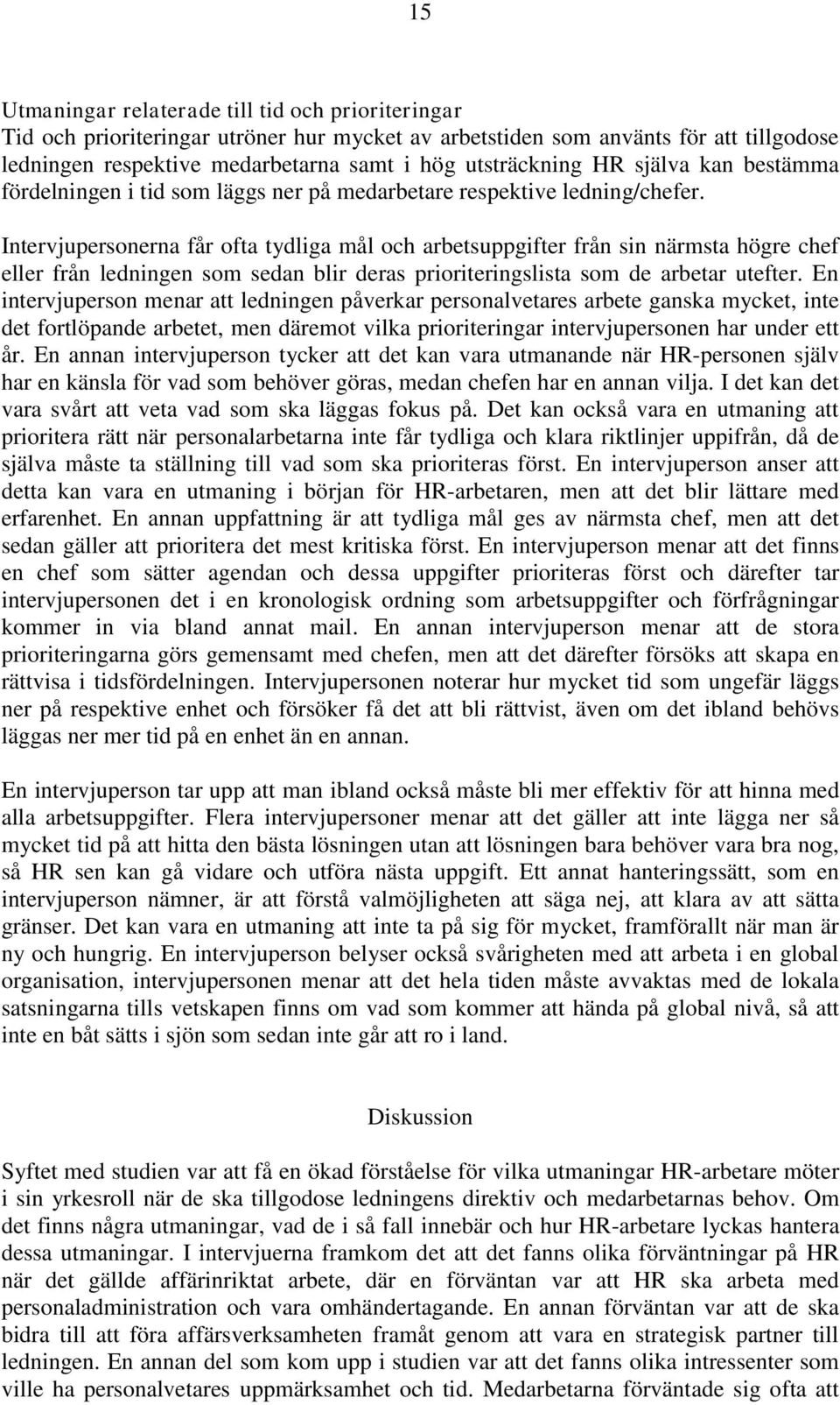 Intervjupersonerna får ofta tydliga mål och arbetsuppgifter från sin närmsta högre chef eller från ledningen som sedan blir deras prioriteringslista som de arbetar utefter.