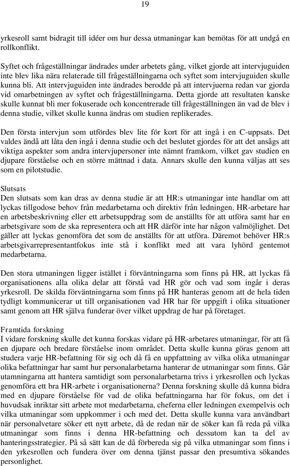 Att intervjuguiden inte ändrades berodde på att intervjuerna redan var gjorda vid omarbetningen av syftet och frågeställningarna.