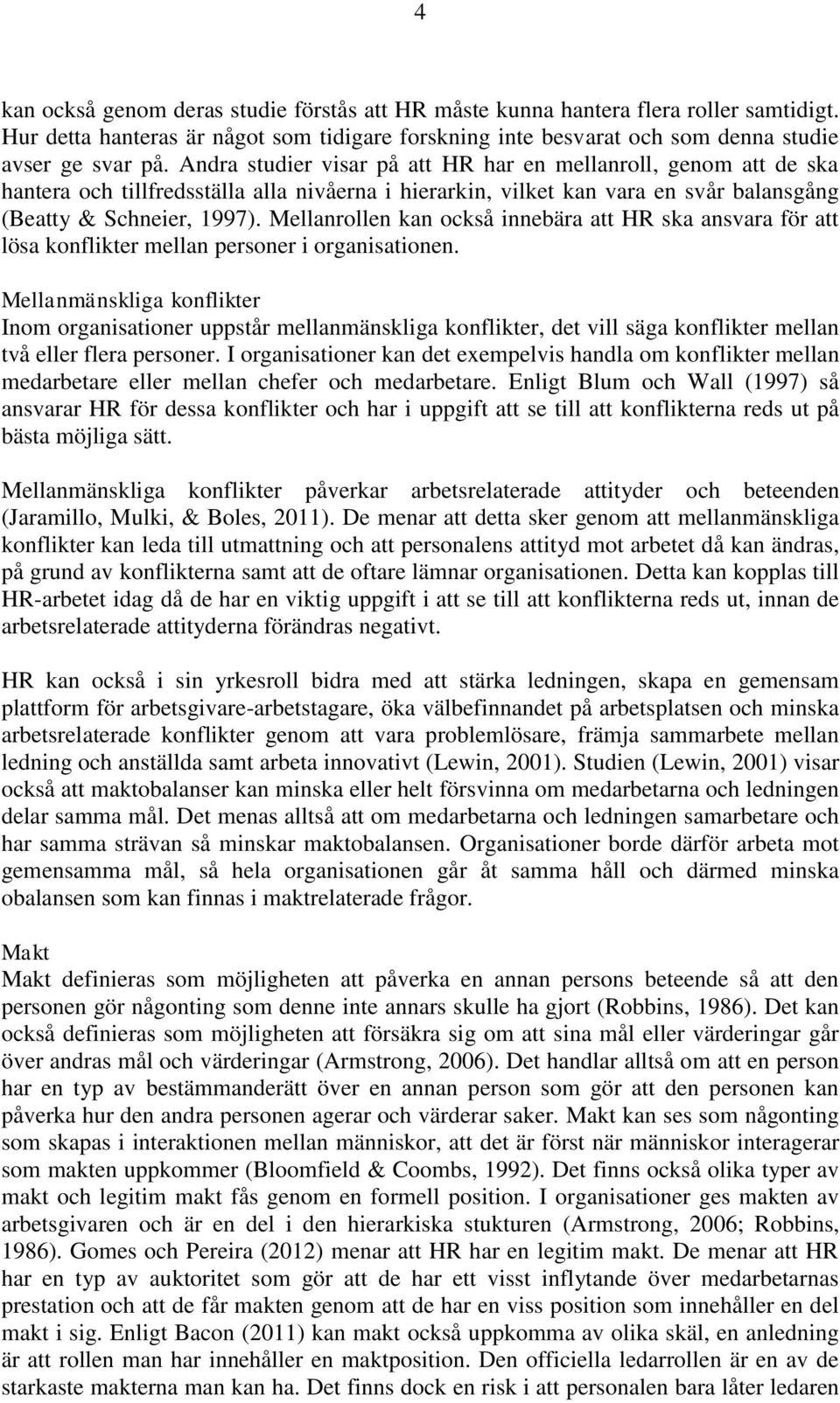 Mellanrollen kan också innebära att HR ska ansvara för att lösa konflikter mellan personer i organisationen.