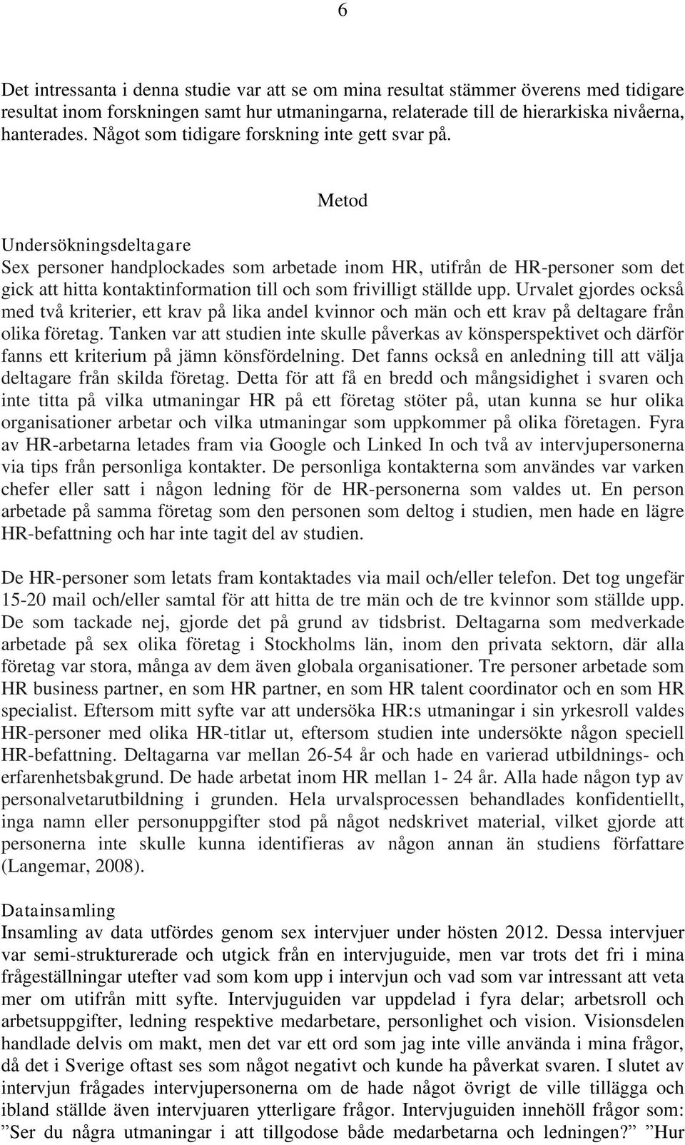 Metod Undersökningsdeltagare Sex personer handplockades som arbetade inom HR, utifrån de HR-personer som det gick att hitta kontaktinformation till och som frivilligt ställde upp.