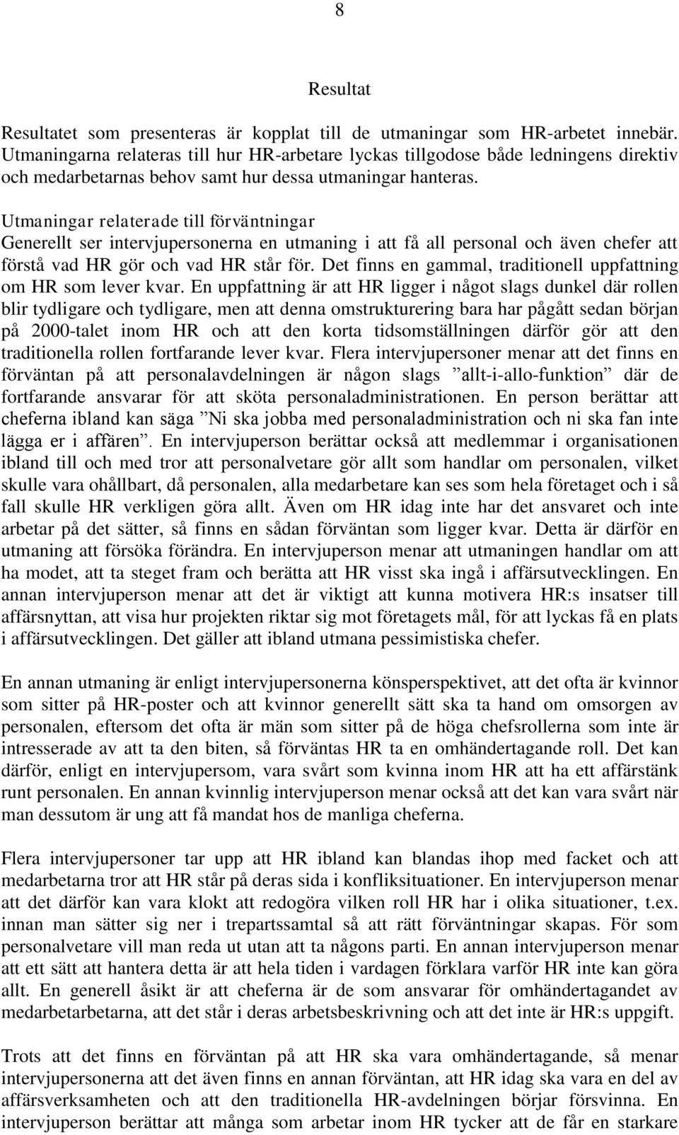 Utmaningar relaterade till förväntningar Generellt ser intervjupersonerna en utmaning i att få all personal och även chefer att förstå vad HR gör och vad HR står för.