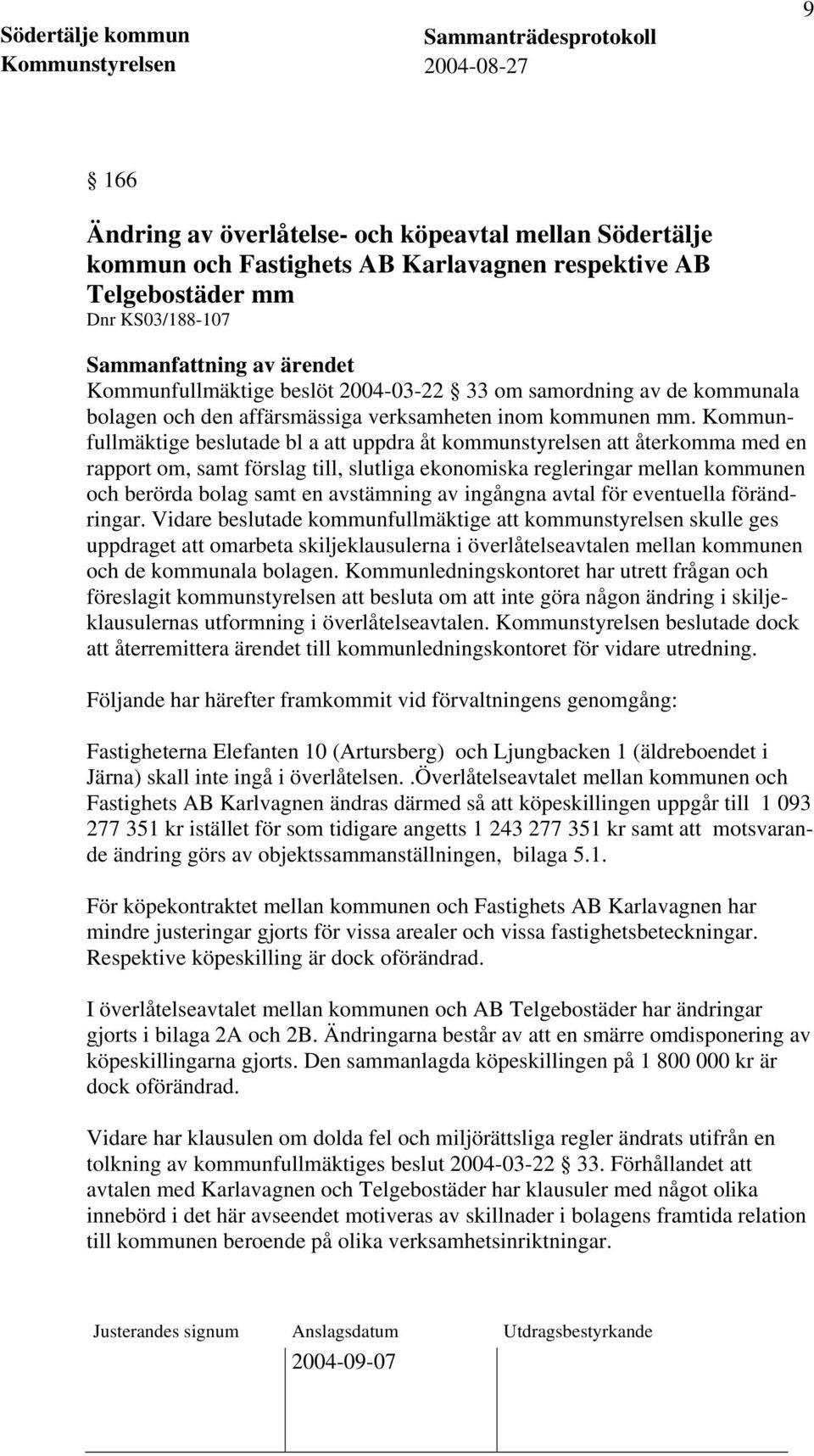 Kommunfullmäktige beslutade bl a att uppdra åt kommunstyrelsen att återkomma med en rapport om, samt förslag till, slutliga ekonomiska regleringar mellan kommunen och berörda bolag samt en avstämning